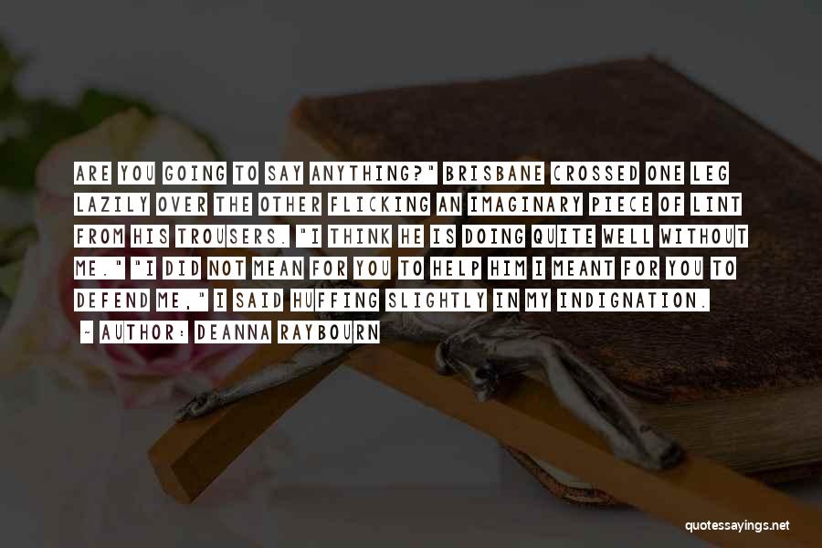 Deanna Raybourn Quotes: Are You Going To Say Anything? Brisbane Crossed One Leg Lazily Over The Other Flicking An Imaginary Piece Of Lint