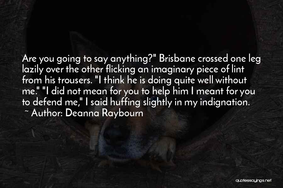 Deanna Raybourn Quotes: Are You Going To Say Anything? Brisbane Crossed One Leg Lazily Over The Other Flicking An Imaginary Piece Of Lint