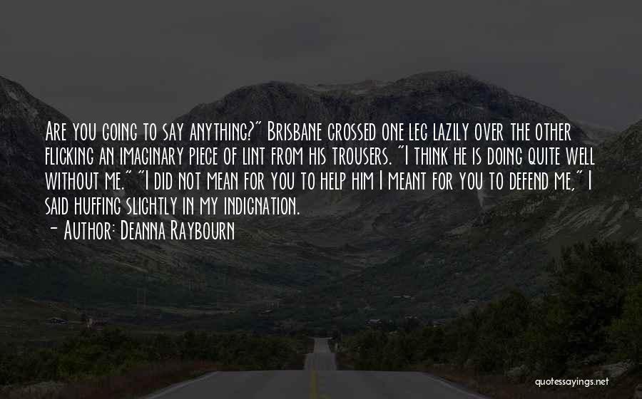 Deanna Raybourn Quotes: Are You Going To Say Anything? Brisbane Crossed One Leg Lazily Over The Other Flicking An Imaginary Piece Of Lint