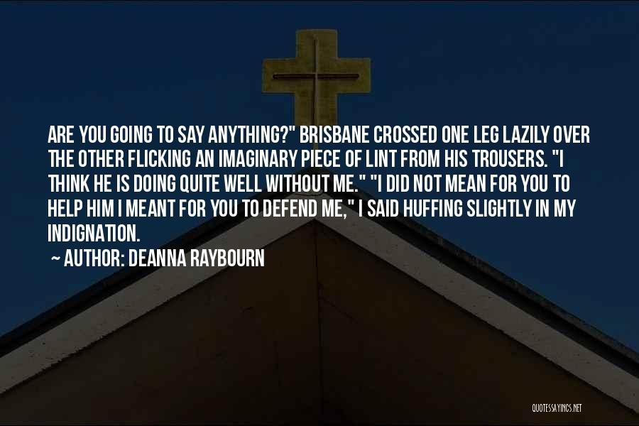 Deanna Raybourn Quotes: Are You Going To Say Anything? Brisbane Crossed One Leg Lazily Over The Other Flicking An Imaginary Piece Of Lint
