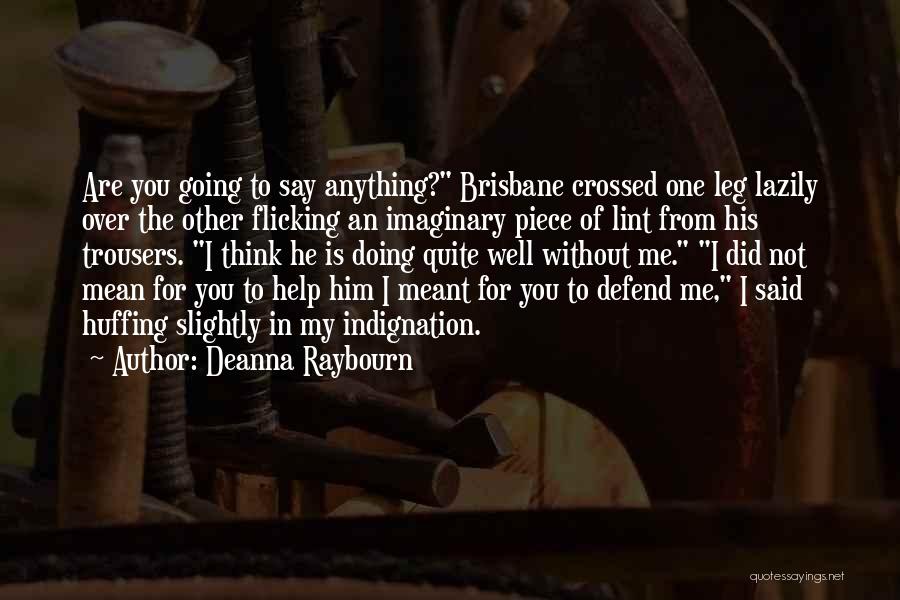 Deanna Raybourn Quotes: Are You Going To Say Anything? Brisbane Crossed One Leg Lazily Over The Other Flicking An Imaginary Piece Of Lint
