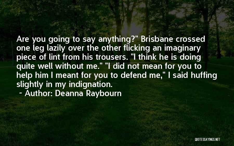 Deanna Raybourn Quotes: Are You Going To Say Anything? Brisbane Crossed One Leg Lazily Over The Other Flicking An Imaginary Piece Of Lint