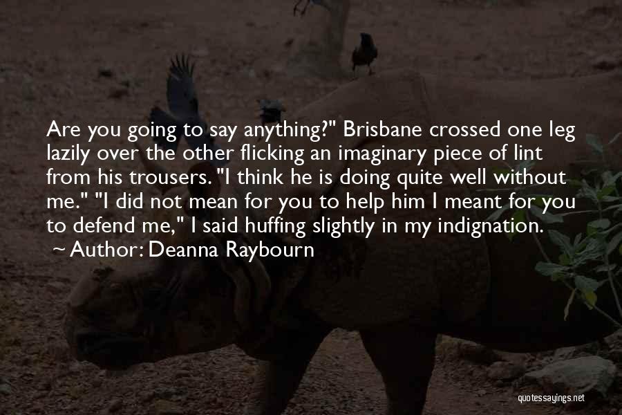 Deanna Raybourn Quotes: Are You Going To Say Anything? Brisbane Crossed One Leg Lazily Over The Other Flicking An Imaginary Piece Of Lint