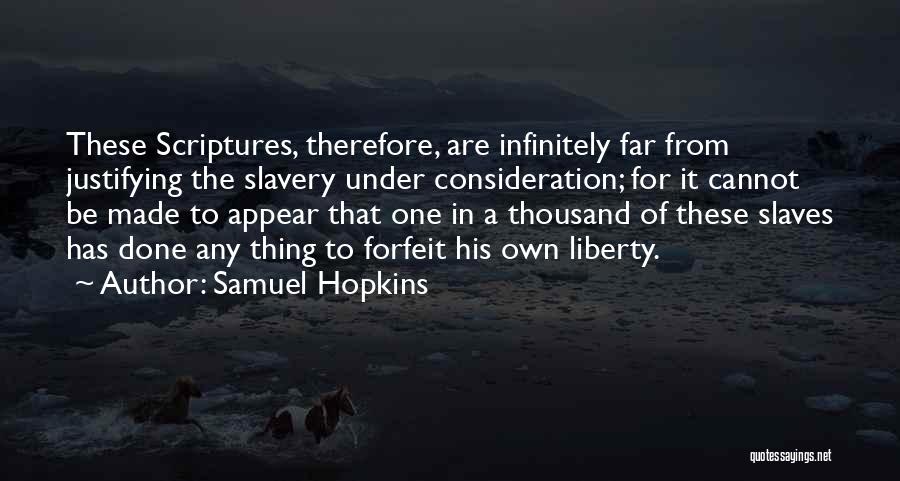 Samuel Hopkins Quotes: These Scriptures, Therefore, Are Infinitely Far From Justifying The Slavery Under Consideration; For It Cannot Be Made To Appear That