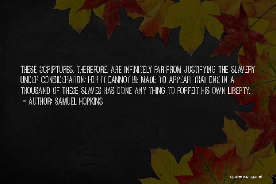 Samuel Hopkins Quotes: These Scriptures, Therefore, Are Infinitely Far From Justifying The Slavery Under Consideration; For It Cannot Be Made To Appear That