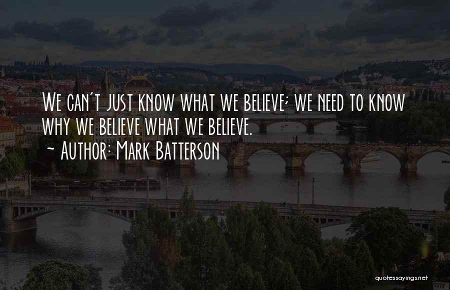 Mark Batterson Quotes: We Can't Just Know What We Believe; We Need To Know Why We Believe What We Believe.