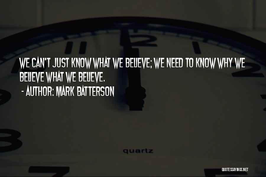 Mark Batterson Quotes: We Can't Just Know What We Believe; We Need To Know Why We Believe What We Believe.
