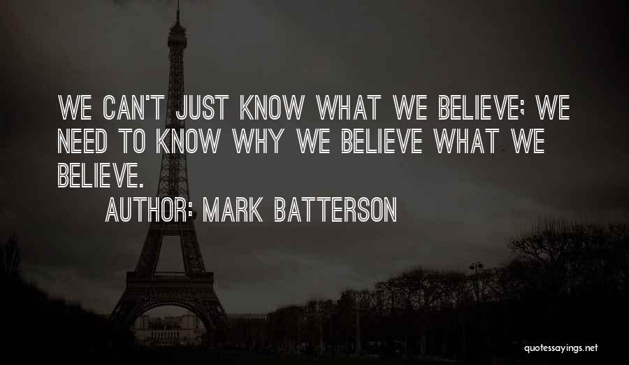 Mark Batterson Quotes: We Can't Just Know What We Believe; We Need To Know Why We Believe What We Believe.