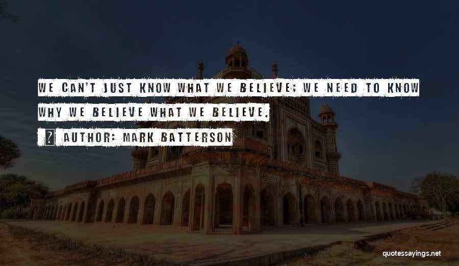 Mark Batterson Quotes: We Can't Just Know What We Believe; We Need To Know Why We Believe What We Believe.