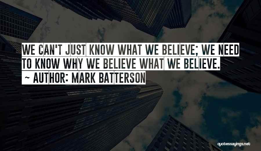 Mark Batterson Quotes: We Can't Just Know What We Believe; We Need To Know Why We Believe What We Believe.