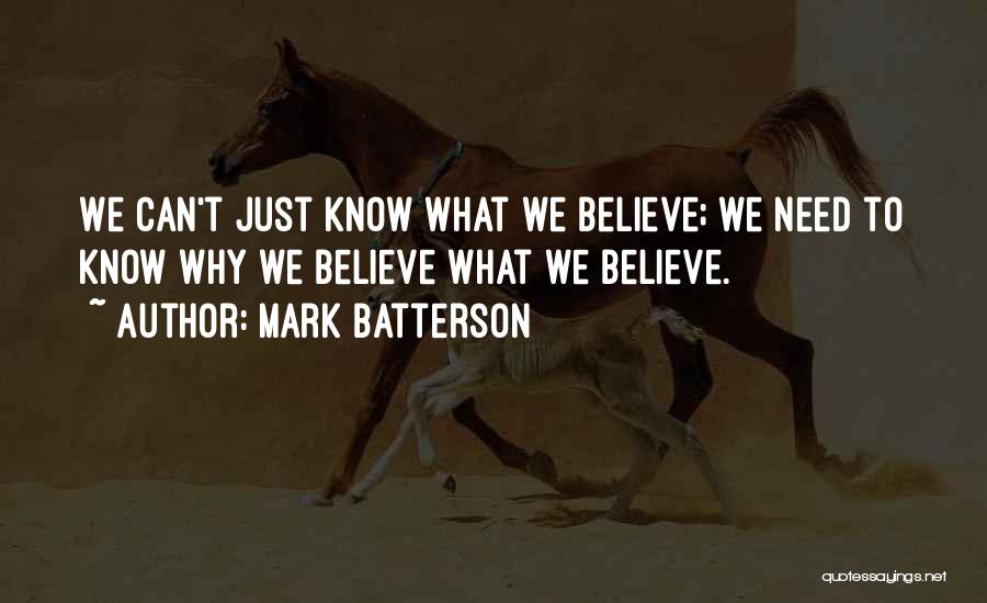 Mark Batterson Quotes: We Can't Just Know What We Believe; We Need To Know Why We Believe What We Believe.