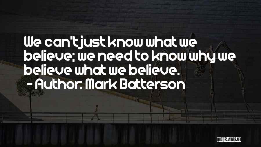 Mark Batterson Quotes: We Can't Just Know What We Believe; We Need To Know Why We Believe What We Believe.