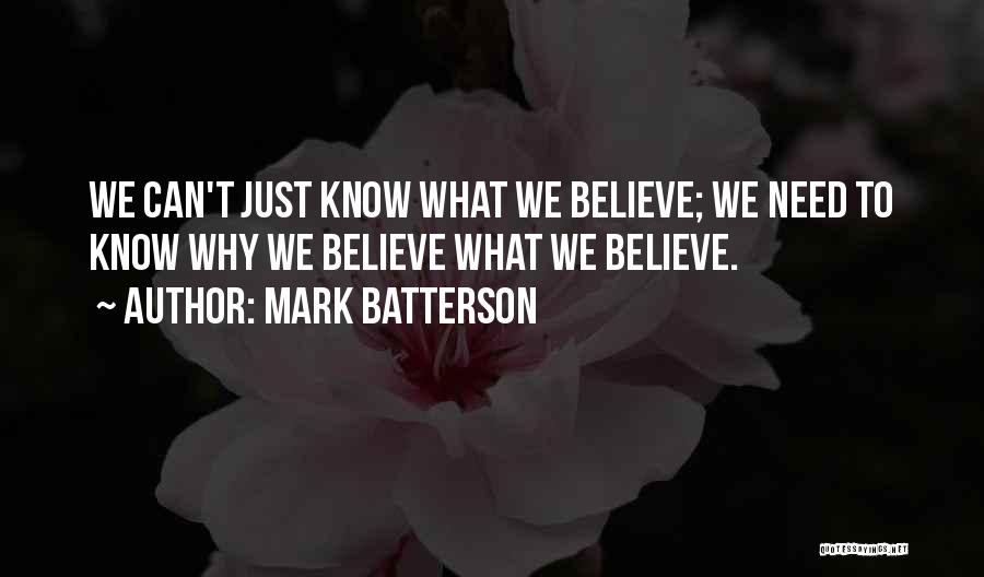 Mark Batterson Quotes: We Can't Just Know What We Believe; We Need To Know Why We Believe What We Believe.