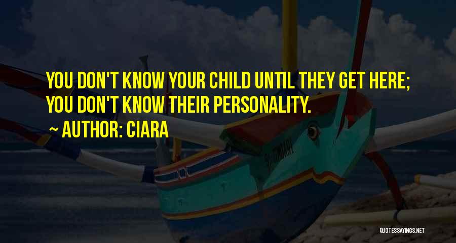 Ciara Quotes: You Don't Know Your Child Until They Get Here; You Don't Know Their Personality.