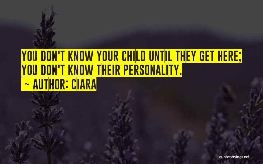 Ciara Quotes: You Don't Know Your Child Until They Get Here; You Don't Know Their Personality.