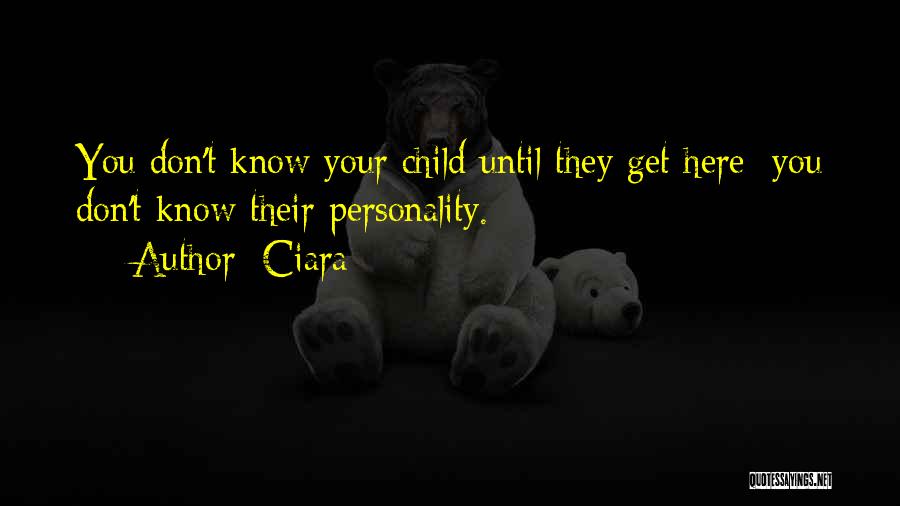 Ciara Quotes: You Don't Know Your Child Until They Get Here; You Don't Know Their Personality.