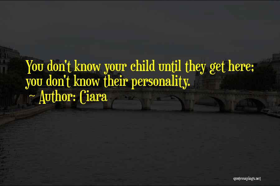 Ciara Quotes: You Don't Know Your Child Until They Get Here; You Don't Know Their Personality.