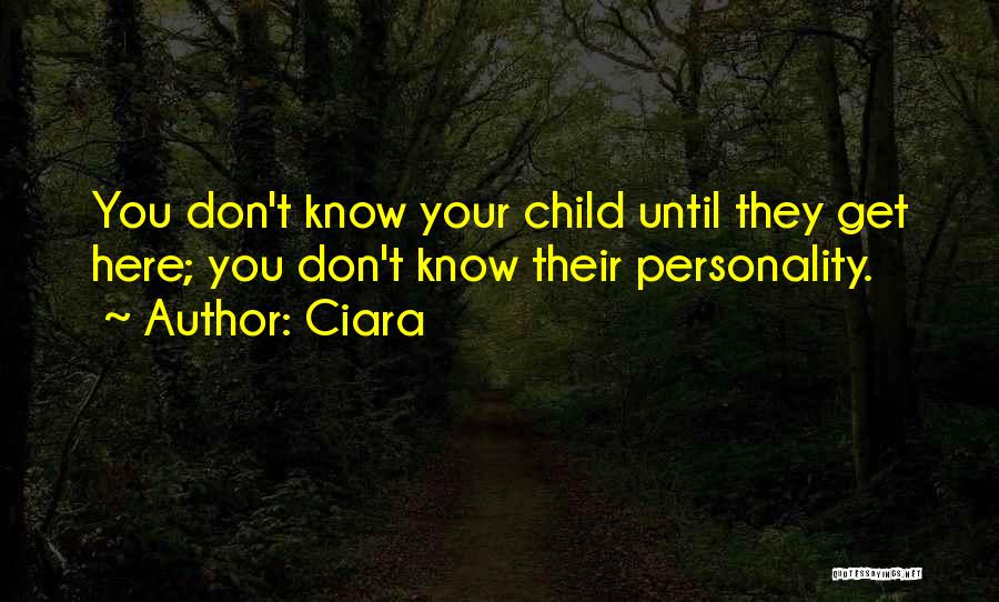 Ciara Quotes: You Don't Know Your Child Until They Get Here; You Don't Know Their Personality.