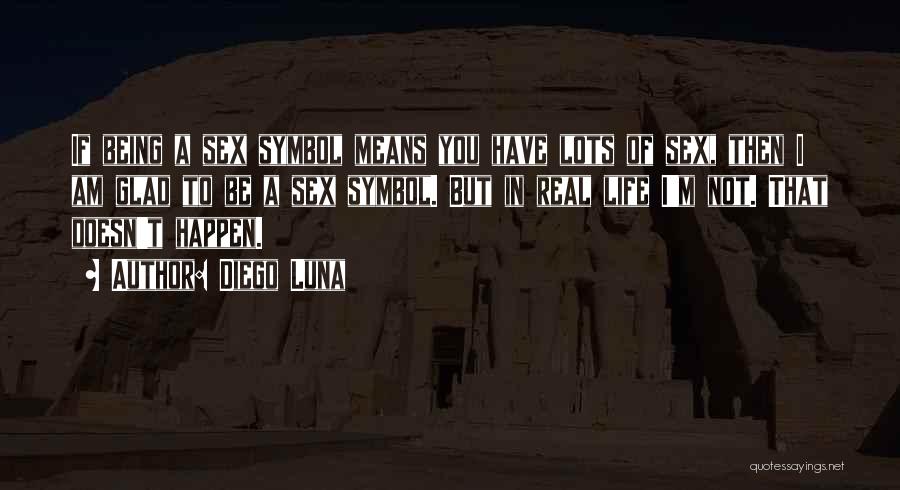 Diego Luna Quotes: If Being A Sex Symbol Means You Have Lots Of Sex, Then I Am Glad To Be A Sex Symbol.
