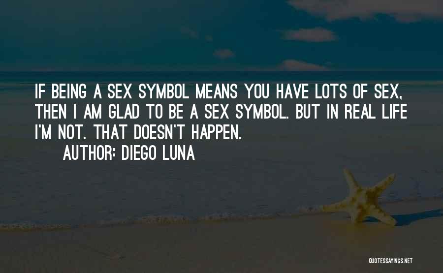 Diego Luna Quotes: If Being A Sex Symbol Means You Have Lots Of Sex, Then I Am Glad To Be A Sex Symbol.
