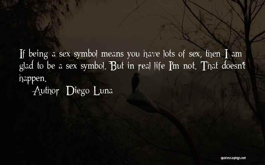Diego Luna Quotes: If Being A Sex Symbol Means You Have Lots Of Sex, Then I Am Glad To Be A Sex Symbol.