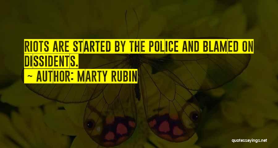Marty Rubin Quotes: Riots Are Started By The Police And Blamed On Dissidents.