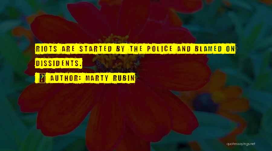 Marty Rubin Quotes: Riots Are Started By The Police And Blamed On Dissidents.