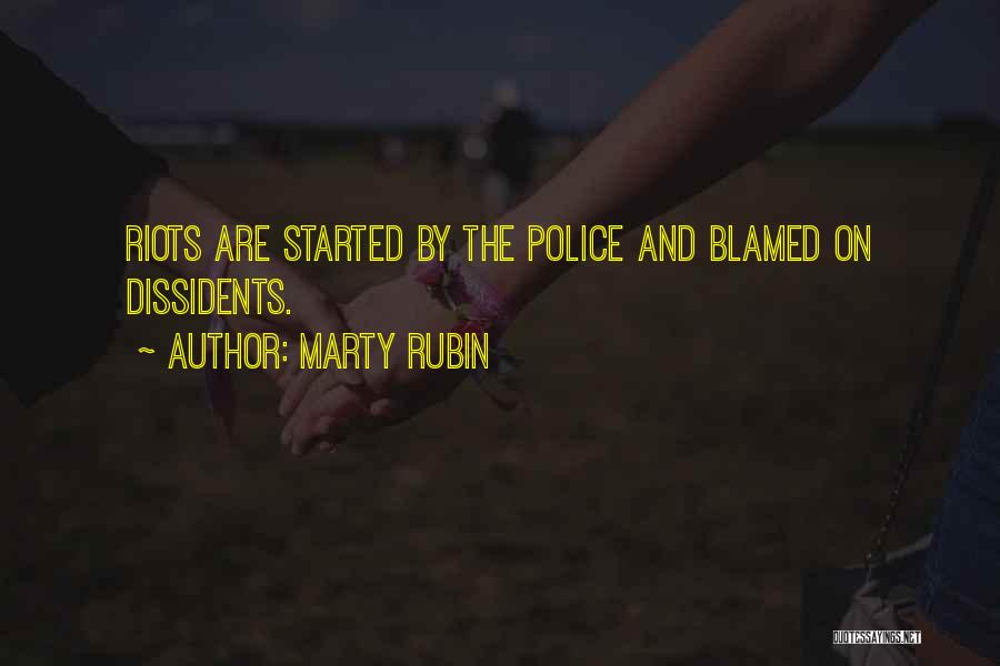 Marty Rubin Quotes: Riots Are Started By The Police And Blamed On Dissidents.