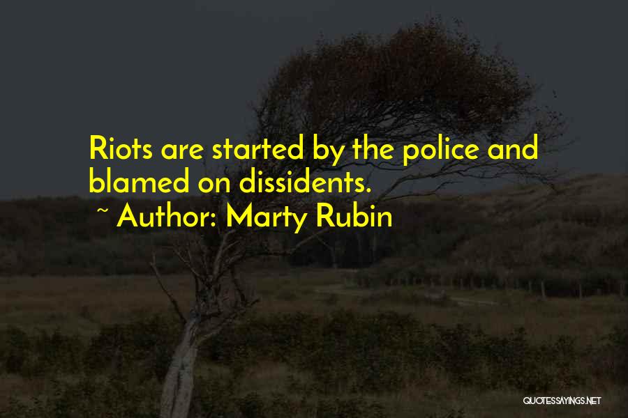 Marty Rubin Quotes: Riots Are Started By The Police And Blamed On Dissidents.