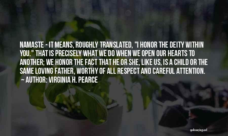 Virginia H. Pearce Quotes: Namaste - It Means, Roughly Translated, I Honor The Deity Within You. That Is Precisely What We Do When We