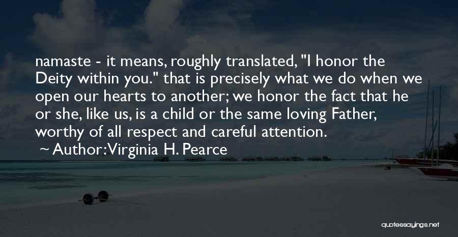 Virginia H. Pearce Quotes: Namaste - It Means, Roughly Translated, I Honor The Deity Within You. That Is Precisely What We Do When We