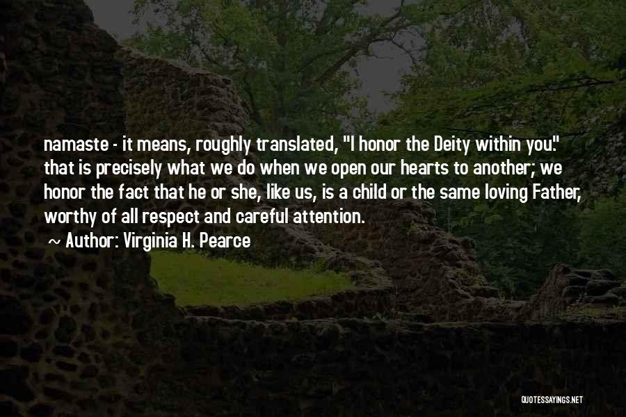 Virginia H. Pearce Quotes: Namaste - It Means, Roughly Translated, I Honor The Deity Within You. That Is Precisely What We Do When We