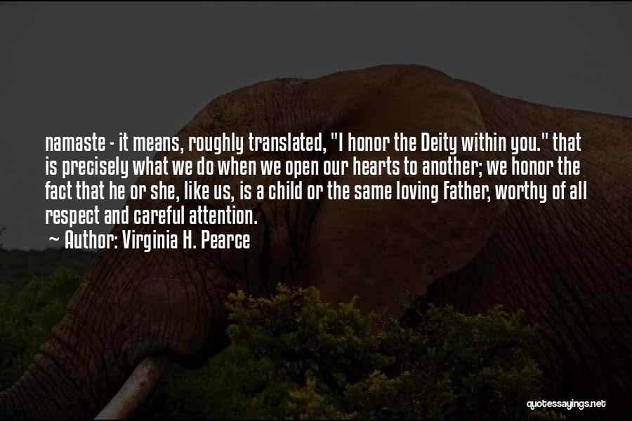 Virginia H. Pearce Quotes: Namaste - It Means, Roughly Translated, I Honor The Deity Within You. That Is Precisely What We Do When We