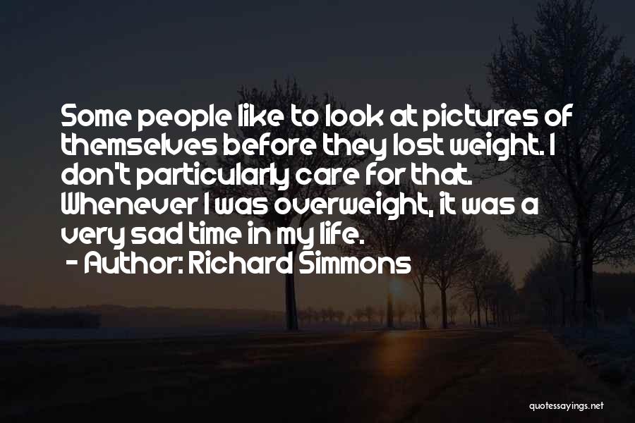 Richard Simmons Quotes: Some People Like To Look At Pictures Of Themselves Before They Lost Weight. I Don't Particularly Care For That. Whenever
