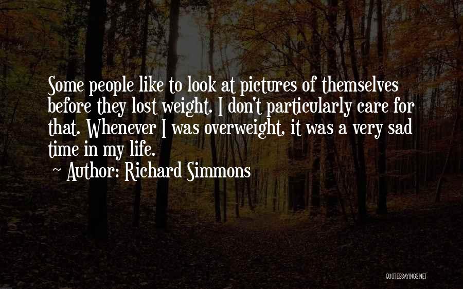 Richard Simmons Quotes: Some People Like To Look At Pictures Of Themselves Before They Lost Weight. I Don't Particularly Care For That. Whenever