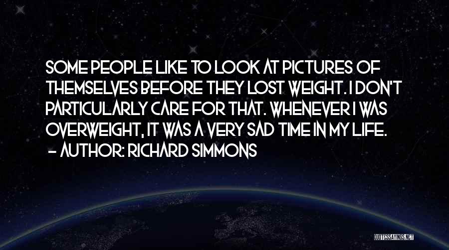 Richard Simmons Quotes: Some People Like To Look At Pictures Of Themselves Before They Lost Weight. I Don't Particularly Care For That. Whenever