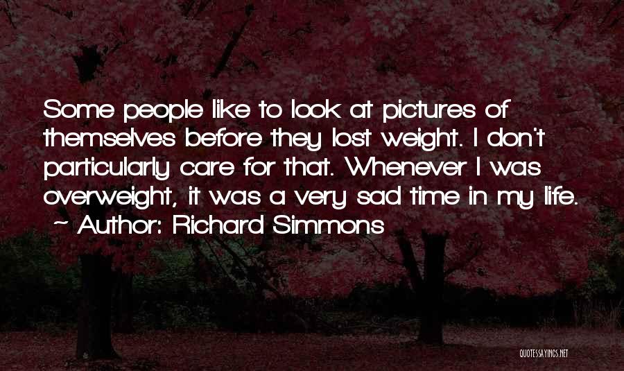 Richard Simmons Quotes: Some People Like To Look At Pictures Of Themselves Before They Lost Weight. I Don't Particularly Care For That. Whenever