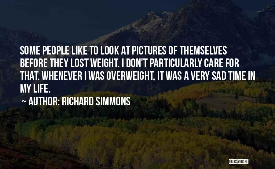 Richard Simmons Quotes: Some People Like To Look At Pictures Of Themselves Before They Lost Weight. I Don't Particularly Care For That. Whenever