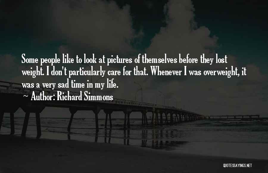 Richard Simmons Quotes: Some People Like To Look At Pictures Of Themselves Before They Lost Weight. I Don't Particularly Care For That. Whenever