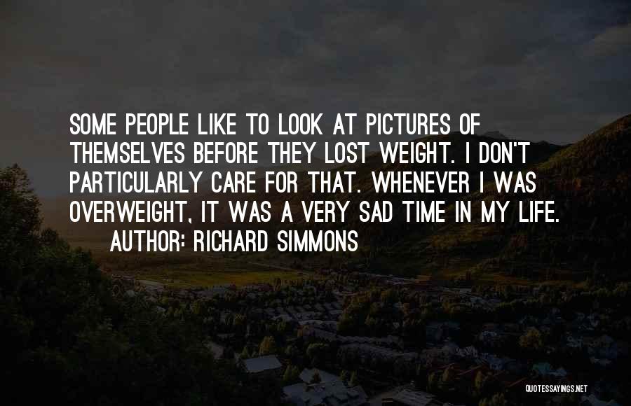 Richard Simmons Quotes: Some People Like To Look At Pictures Of Themselves Before They Lost Weight. I Don't Particularly Care For That. Whenever