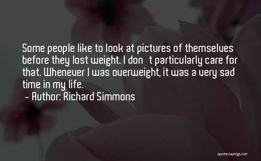 Richard Simmons Quotes: Some People Like To Look At Pictures Of Themselves Before They Lost Weight. I Don't Particularly Care For That. Whenever