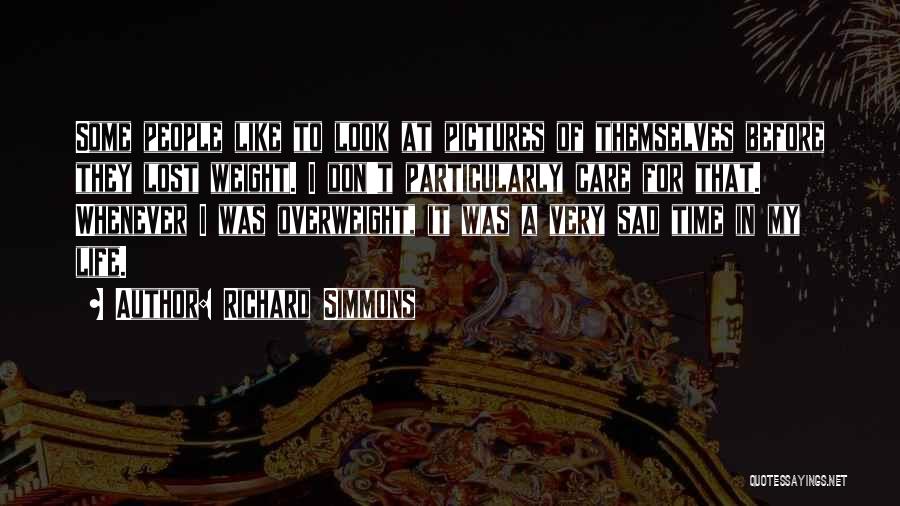 Richard Simmons Quotes: Some People Like To Look At Pictures Of Themselves Before They Lost Weight. I Don't Particularly Care For That. Whenever