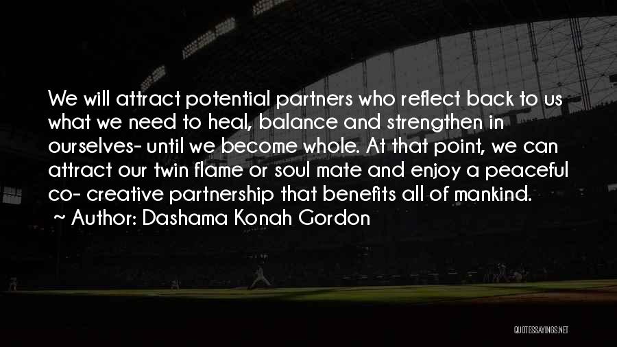 Dashama Konah Gordon Quotes: We Will Attract Potential Partners Who Reflect Back To Us What We Need To Heal, Balance And Strengthen In Ourselves-