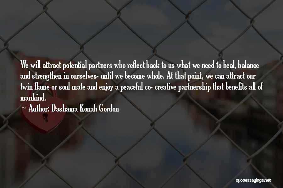 Dashama Konah Gordon Quotes: We Will Attract Potential Partners Who Reflect Back To Us What We Need To Heal, Balance And Strengthen In Ourselves-