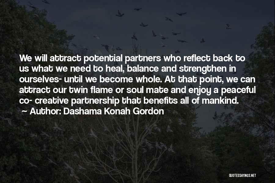 Dashama Konah Gordon Quotes: We Will Attract Potential Partners Who Reflect Back To Us What We Need To Heal, Balance And Strengthen In Ourselves-