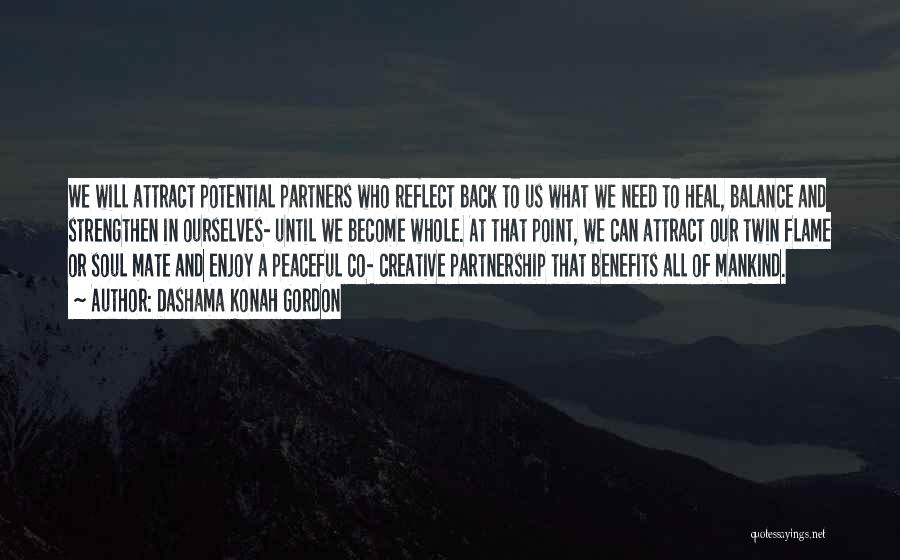 Dashama Konah Gordon Quotes: We Will Attract Potential Partners Who Reflect Back To Us What We Need To Heal, Balance And Strengthen In Ourselves-