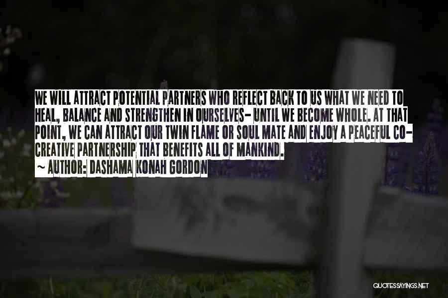 Dashama Konah Gordon Quotes: We Will Attract Potential Partners Who Reflect Back To Us What We Need To Heal, Balance And Strengthen In Ourselves-