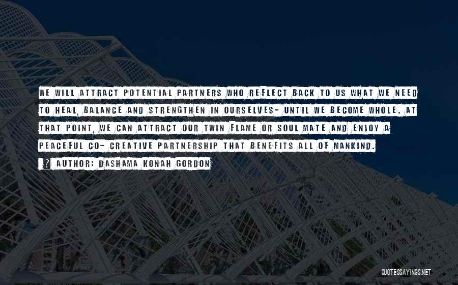 Dashama Konah Gordon Quotes: We Will Attract Potential Partners Who Reflect Back To Us What We Need To Heal, Balance And Strengthen In Ourselves-