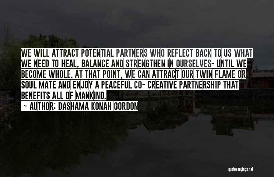 Dashama Konah Gordon Quotes: We Will Attract Potential Partners Who Reflect Back To Us What We Need To Heal, Balance And Strengthen In Ourselves-
