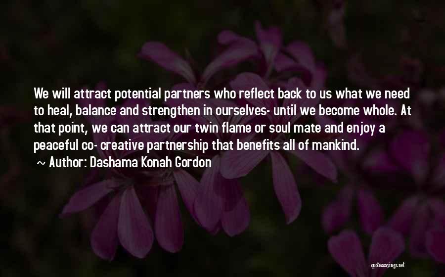 Dashama Konah Gordon Quotes: We Will Attract Potential Partners Who Reflect Back To Us What We Need To Heal, Balance And Strengthen In Ourselves-